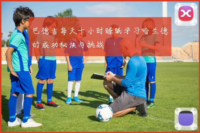 巴德吉每天十小时睡眠学习哈兰德的成功秘诀与挑战