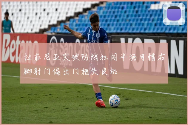 拉菲尼亚突破防线独闯半场可惜右脚射门偏出门框失良机