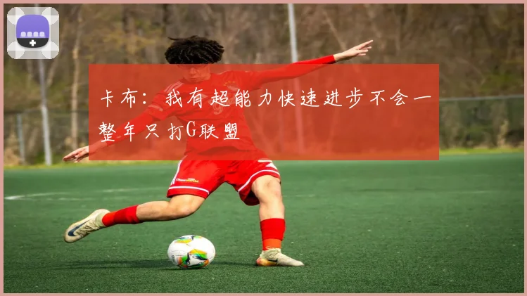 卡布：我有超能力快速进步不会一整年只打G联盟